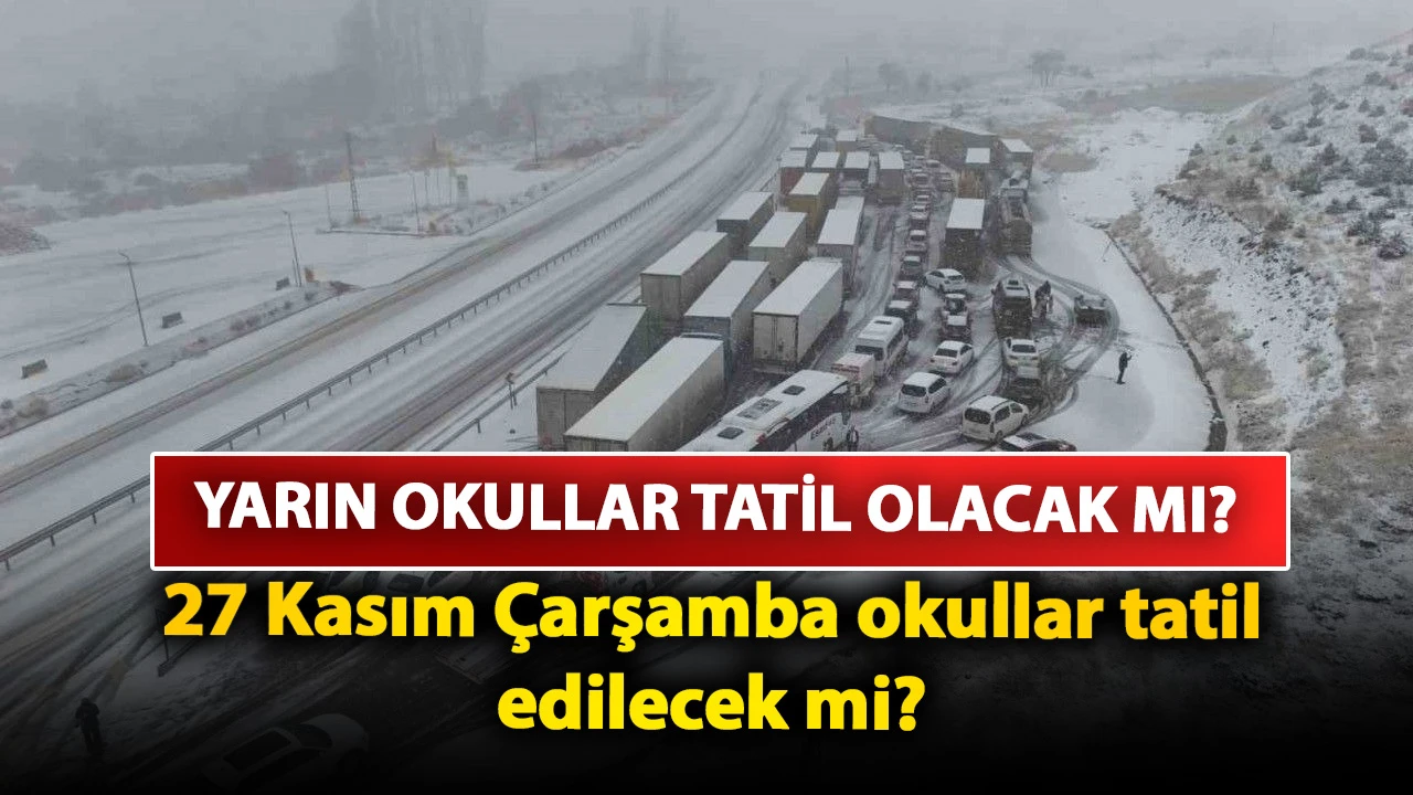 Yarın okullar tatil olacak mı? 27 Kasım Çarşamba okullar tatil edilecek mi? İşte, son gelişmeler…