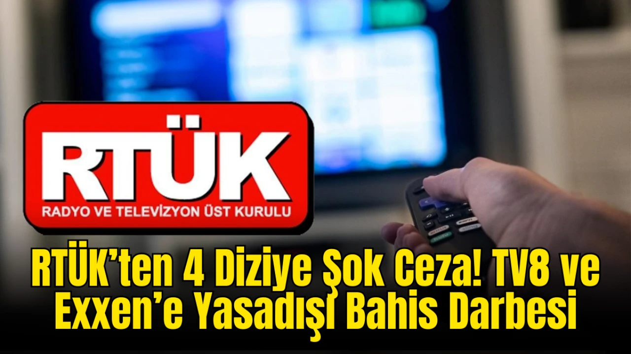 RTÜK’ten 4 Diziye Program Durdurma Cezası! TV8, Exxen ve S Sport’a ‘Yasadışı Bahis Reklamı’ Cezası