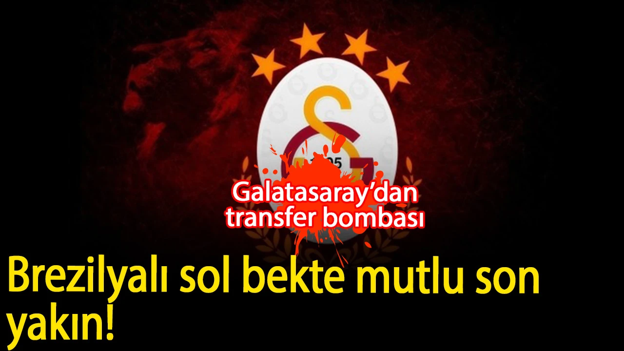 Galatasaray’dan transfer bombası: Brezilyalı sol bekte mutlu son yakın!