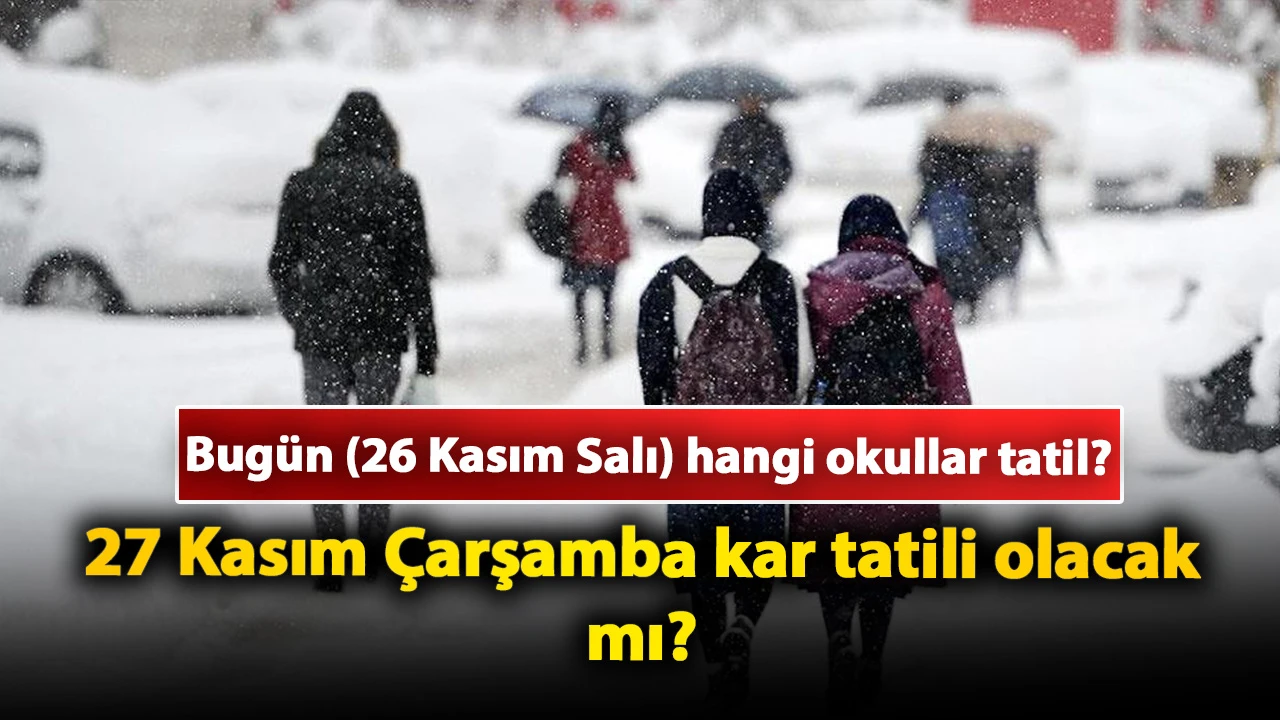 Bugün (26 Kasım Salı) hangi illerde okullar tatil? 27 Kasım Çarşamba (Ankara, Elazığ, Samsun, Kayseri, Niğde) kar tatili olacak mı?