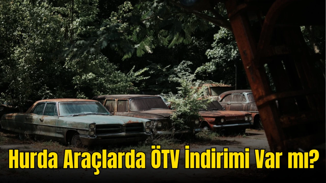 Hurda Araçlarda ÖTV İndirimi Var mı? Hurda Araç Teşviki için Hangi Araçlar Alınabilir?