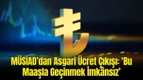 MÜSİAD’dan 2025 Asgari Ücret Zammı İçin Öneri: “Bu Maaşla Geçinmek Mümkün Değil”