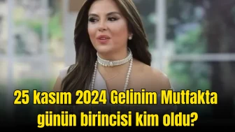 Gelinim Mutfakta 25 Kasım Pazartesi: Günün Birincisi kim oldu?