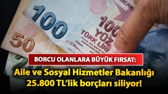 Borcu olanlara büyük fırsat: Aile ve Sosyal Hizmetler Bakanlığı 25.800 TL’lik borçları siliyor! İşte, başvuru şartları ve detaylar…