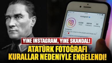 Instagram Atatürk paylaşımını 'topluluk kurallarına aykırı' gerekçesiyle engelledi!