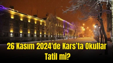 26 Kasım 2024 Kars’ta Okullar Tatil Olacak mı? İşte Detaylar!