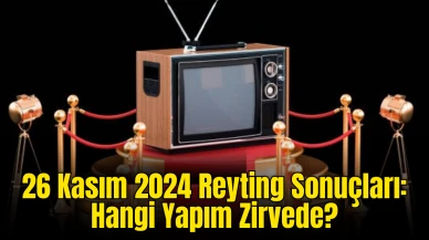 26 Kasım 2024 Reyting Sonuçları Açıklandı! Aşk, Evlilik, Boşanma, Bahar, Bir Gece Masalı, Mehmed Fetihler Sultanı Kaçıncı Sırada?