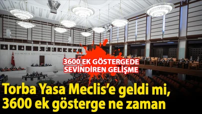 3600 ek göstergede sevindiren gelişme: Torba Yasa Meclis’e geldi mi, 3600 ek gösterge ne zaman çıkacak?