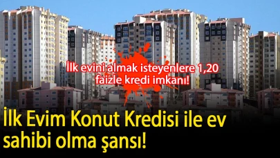 İlk evini almak isteyenlere 1,20 faizle kredi imkanı! İlk Evim Konut Kredisi ile ev sahibi olma şansı! İşte, başvuru detayları ve şartlar…