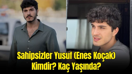 Sahipsizler Yusuf (Enes Koçak) Kimdir? Kaç Yaşında?