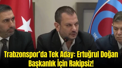 Trabzonspor Seçiminde Ertuğrul Doğan Tek Aday! Rakipsiz Seçime Gidiyor